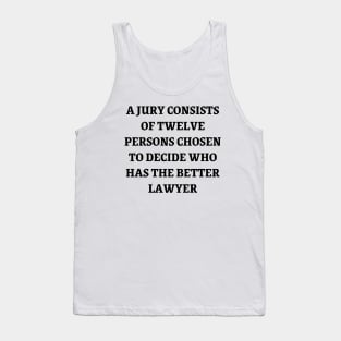 A jury consists of twelve persons chosen to decide who has the better lawyer Tank Top